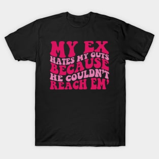 My Ex Hates My Guts Because He Couldn't Reach Em' T-Shirt